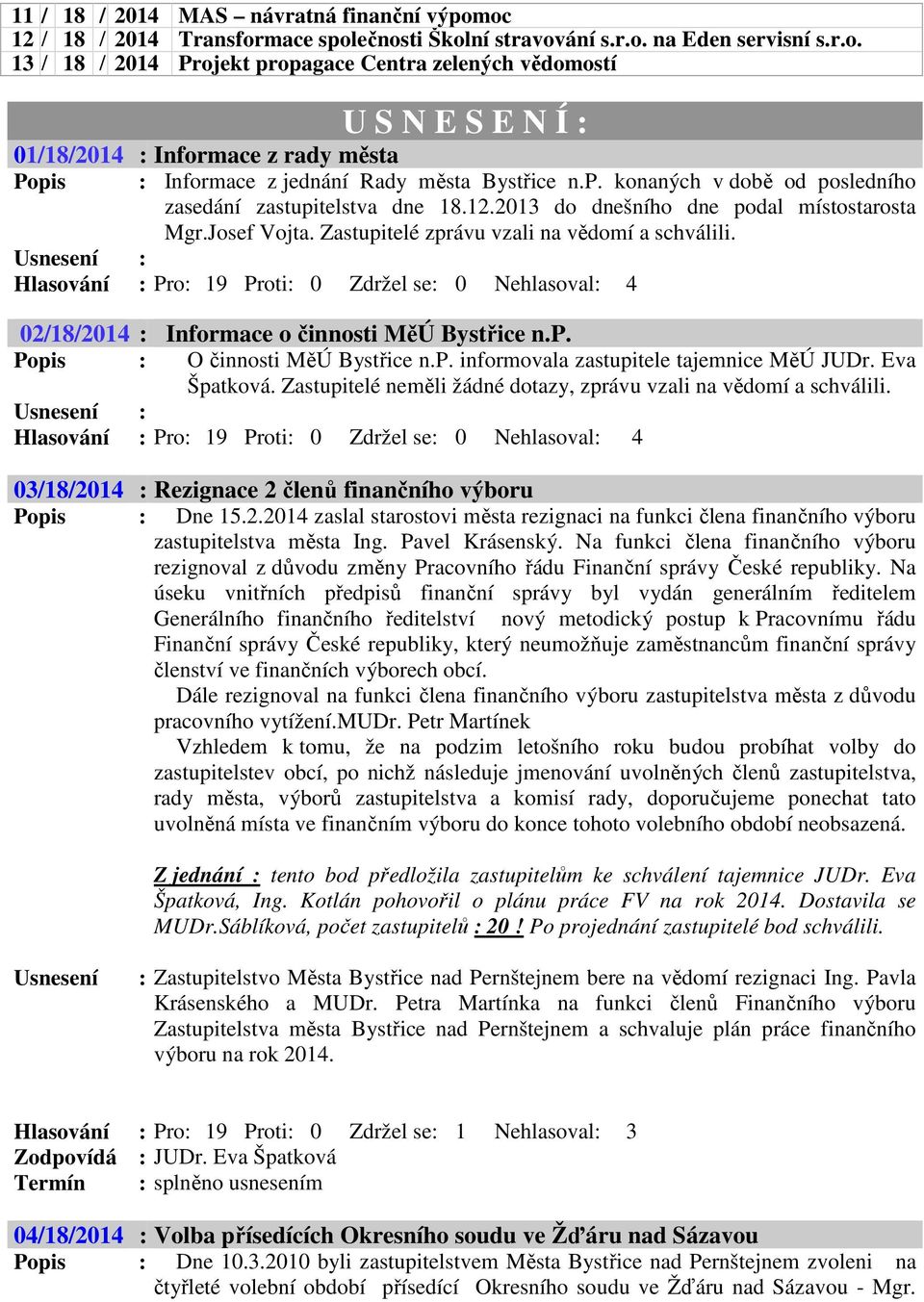 p. konaných v době od posledního zasedání zastupitelstva dne 18.12.2013 do dnešního dne podal místostarosta Mgr.Josef Vojta. Zastupitelé zprávu vzali na vědomí a schválili.