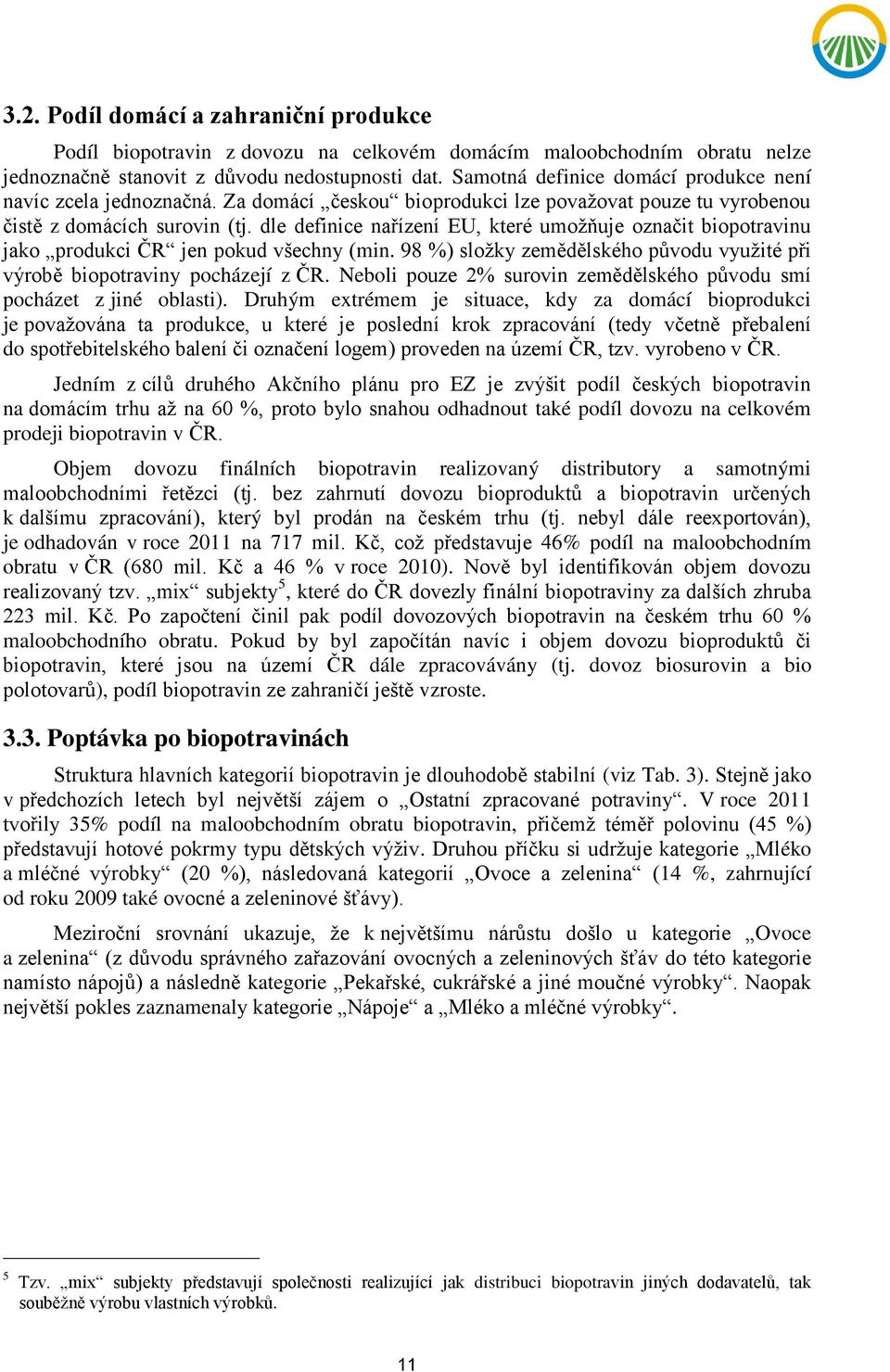 dle definice nařízení EU, které umožňuje označit biopotravinu jako produkci ČR jen pokud všechny (min. 98 %) složky zemědělského původu využité při výrobě biopotraviny pocházejí z ČR.