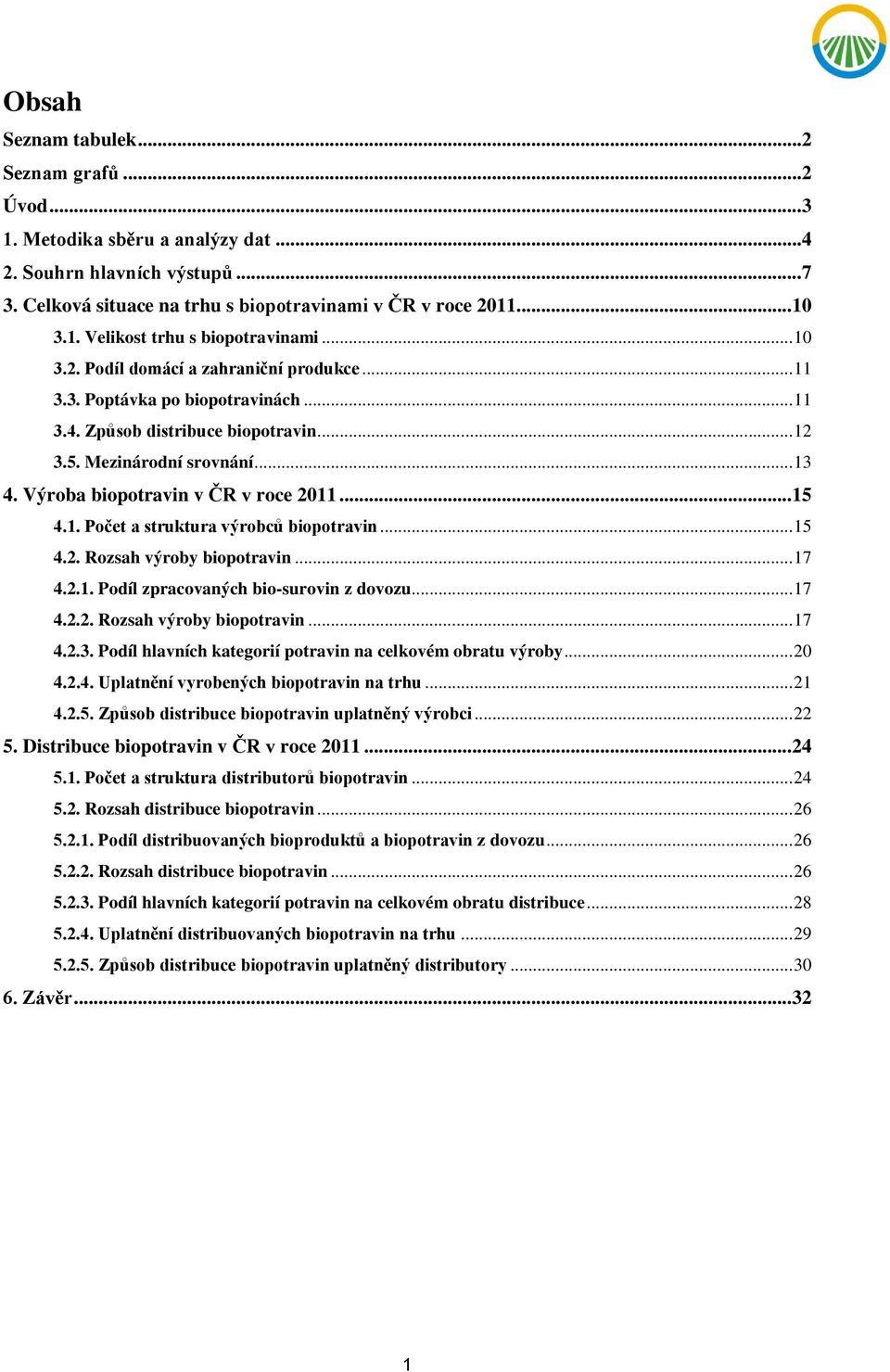 Výroba biopotravin v ČR v roce 2011...15 4.1. Počet a struktura výrobců biopotravin... 15 4.2. Rozsah výroby biopotravin... 17 4.2.1. Podíl zpracovaných bio-surovin z dovozu... 17 4.2.2. Rozsah výroby biopotravin... 17 4.2.3.