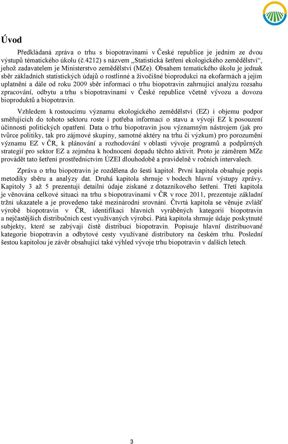 Obsahem tematického úkolu je jednak sběr základních statistických údajů o rostlinné a živočišné bioprodukci na ekofarmách a jejím uplatnění a dále od roku 2009 sběr informací o trhu biopotravin