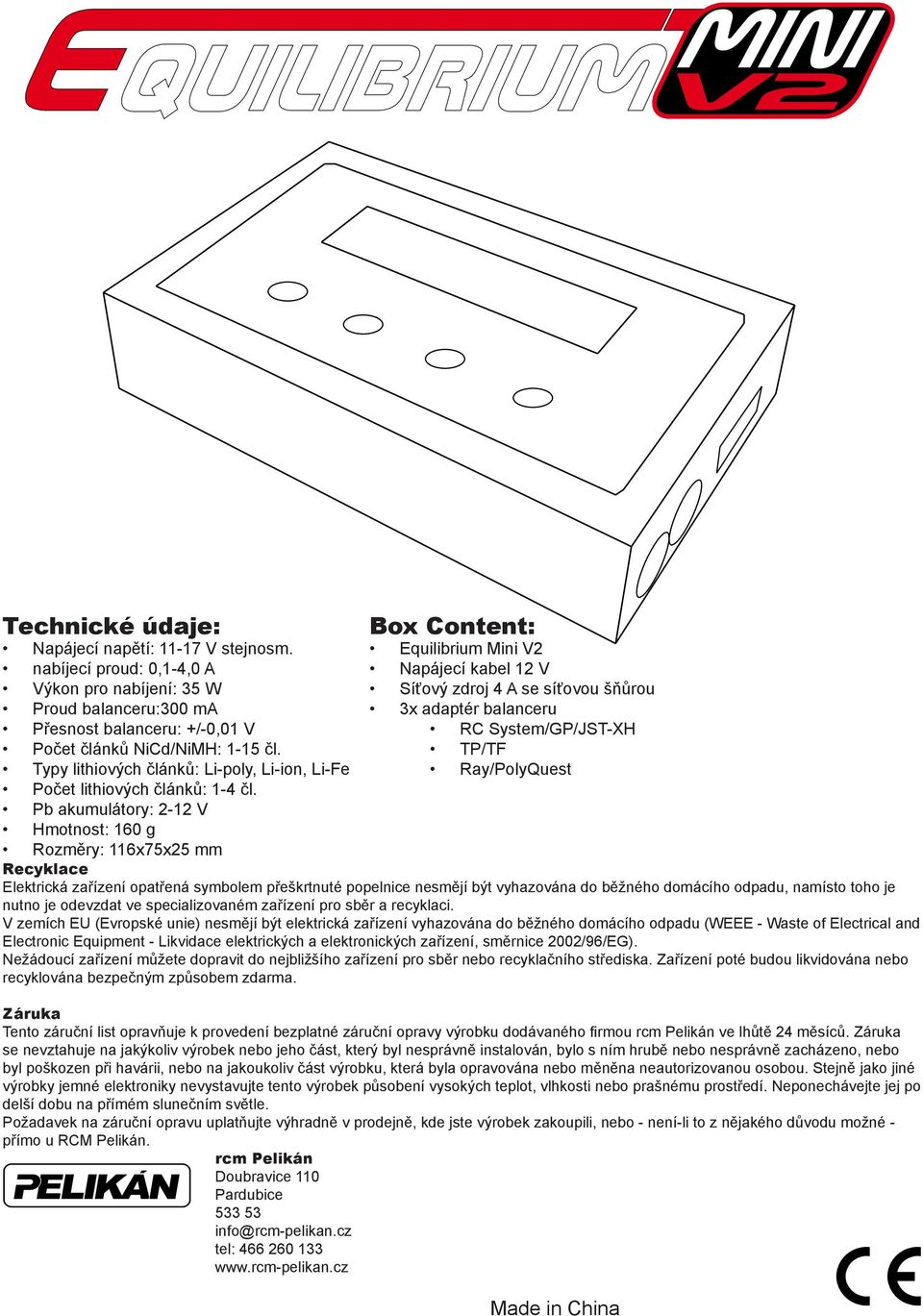 Pb akumulátory: 2-12 V Hmotnost: 160 g Box Content: Equilibrium Mini V2 Napájecí kabel 12 V Síťový zdroj 4 A se síťovou šňůrou 3x adaptér balanceru RC System/GP/JST-XH TP/TF Ray/PolyQuest Rozměry: