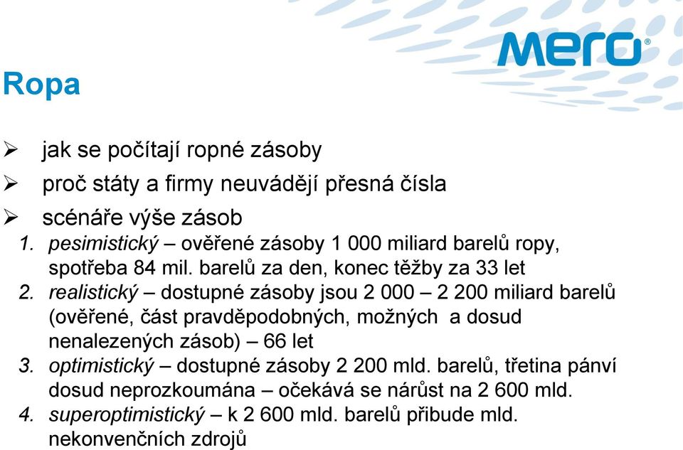 realistický dostupné zásoby jsou 2 000 2 200 miliard barelů (ověřené, část pravděpodobných, možných a dosud nenalezených zásob) 66