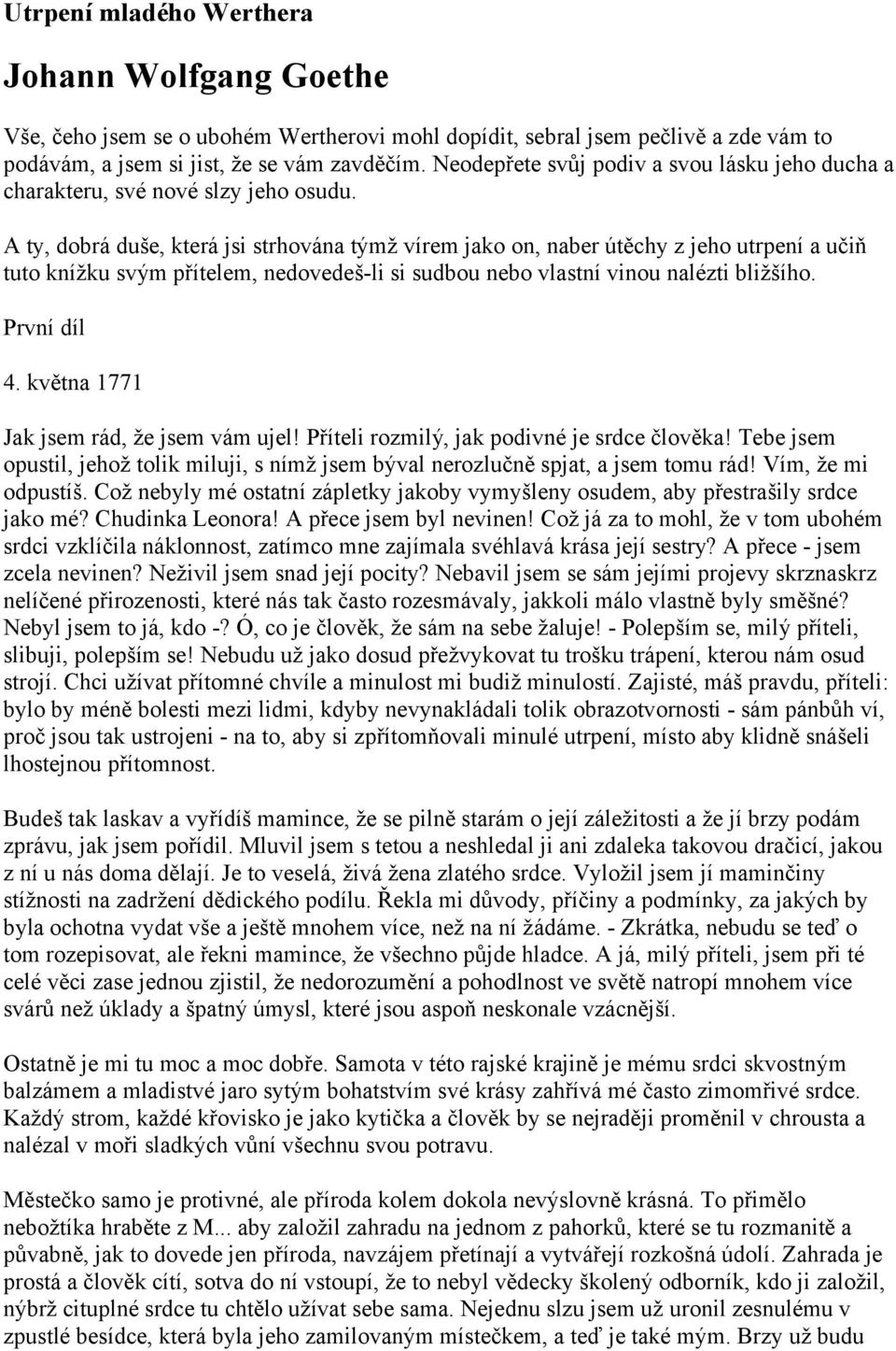 A ty, dobrá duše, která jsi strhována týmž vírem jako on, naber útěchy z jeho utrpení a učiň tuto knížku svým přítelem, nedovedeš-li si sudbou nebo vlastní vinou nalézti bližšího. První díl 4.