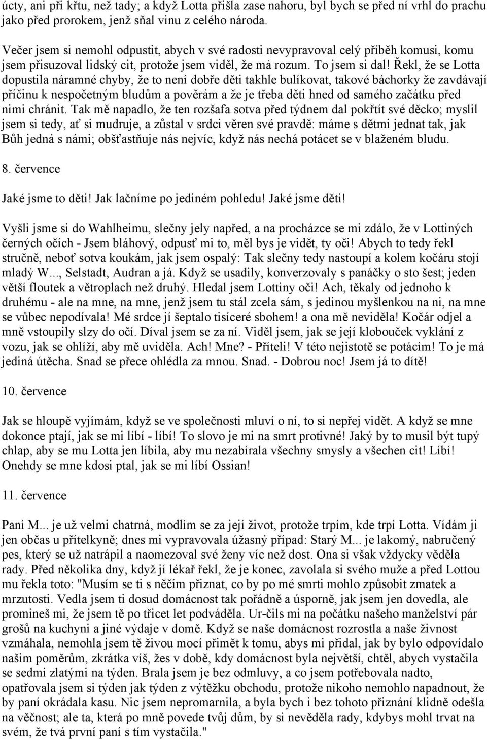 Řekl, že se Lotta dopustila náramné chyby, že to není dobře děti takhle bulíkovat, takové báchorky že zavdávají příčinu k nespočetným bludům a pověrám a že je třeba děti hned od samého začátku před