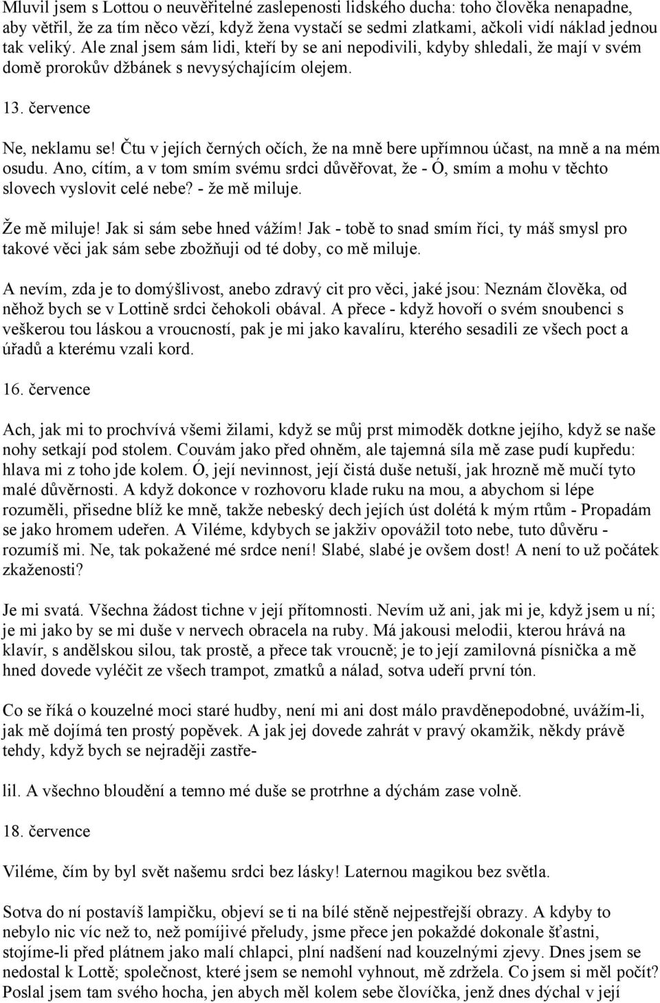 Čtu v jejích černých očích, že na mně bere upřímnou účast, na mně a na mém osudu. Ano, cítím, a v tom smím svému srdci důvěřovat, že - Ó, smím a mohu v těchto slovech vyslovit celé nebe?