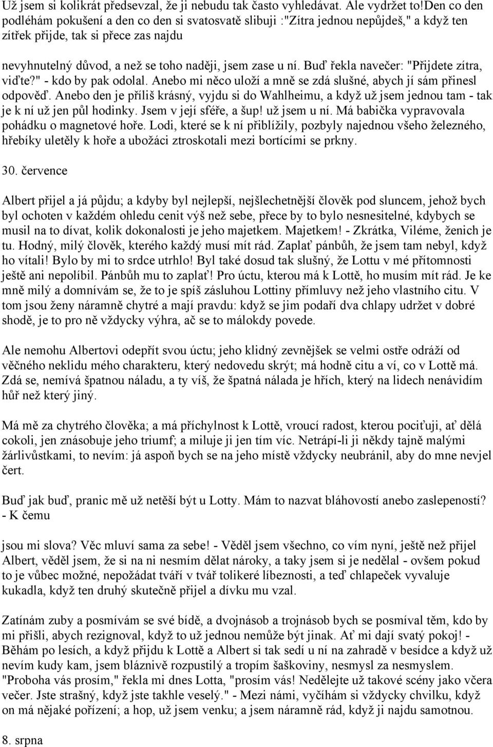 Buď řekla navečer: "Přijdete zítra, viďte?" - kdo by pak odolal. Anebo mi něco uloží a mně se zdá slušné, abych jí sám přinesl odpověď.