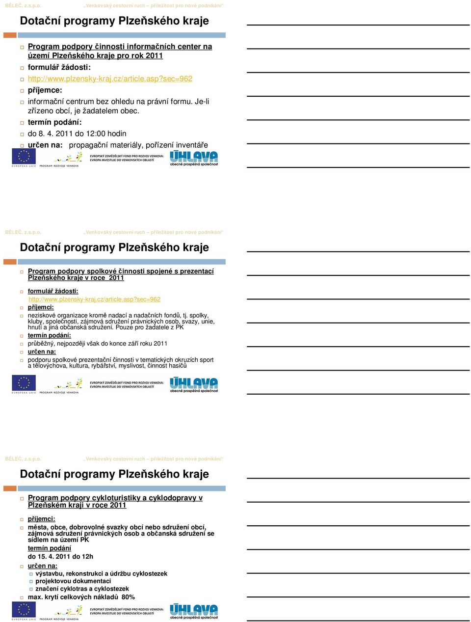 2011 do 12:00 hodin určen na: propagační materiály, pořízení inventáře Dotační programy Plzeňského kraje Program podpory spolkové činnosti spojené s prezentací Plzeňského kraje v roce 2011 formulář