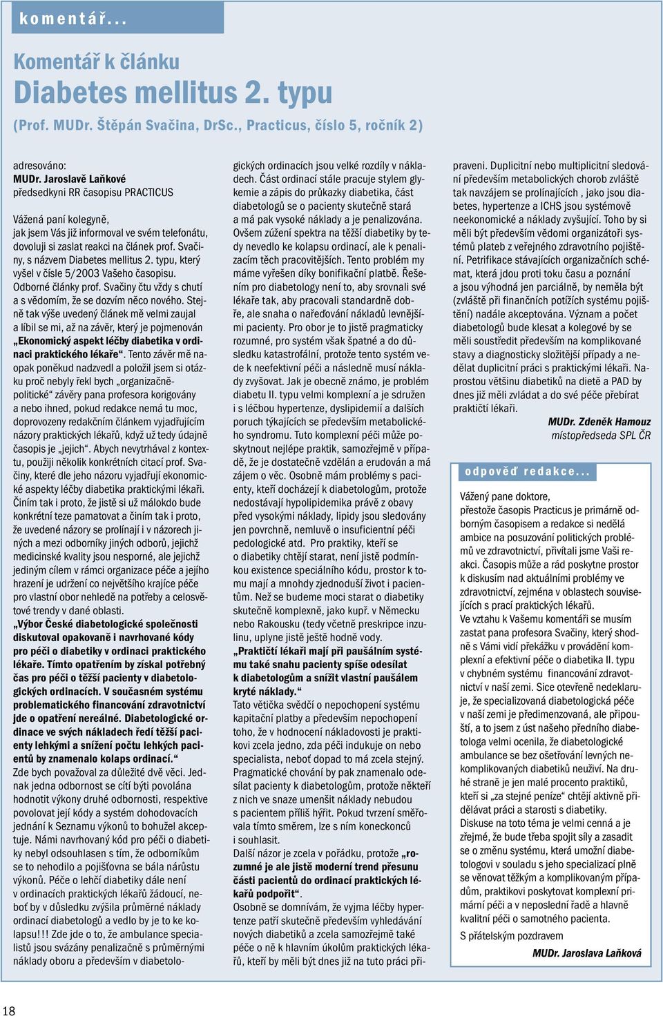 typ, který vyšel v čísle 5/2003 Vašeho časopis. Odborné články prof. Svačiny čt vždy s chtí a s vědomím, že se dozvím něco nového.