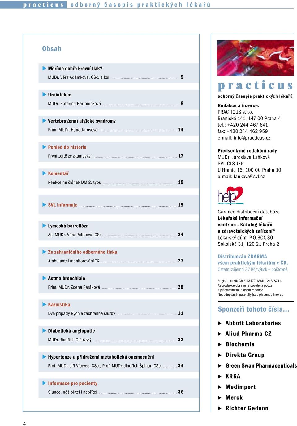 cz Předsedkyně redakční rady MUDr. Jaroslava Laňková SVL ČLS JEP U Hranic 16, 100 00 Praha 10 e-mail: lankova@svl.cz SVL informje 19 Lymeská borrelióza As. MUDr. Věra Peterová, CSc.