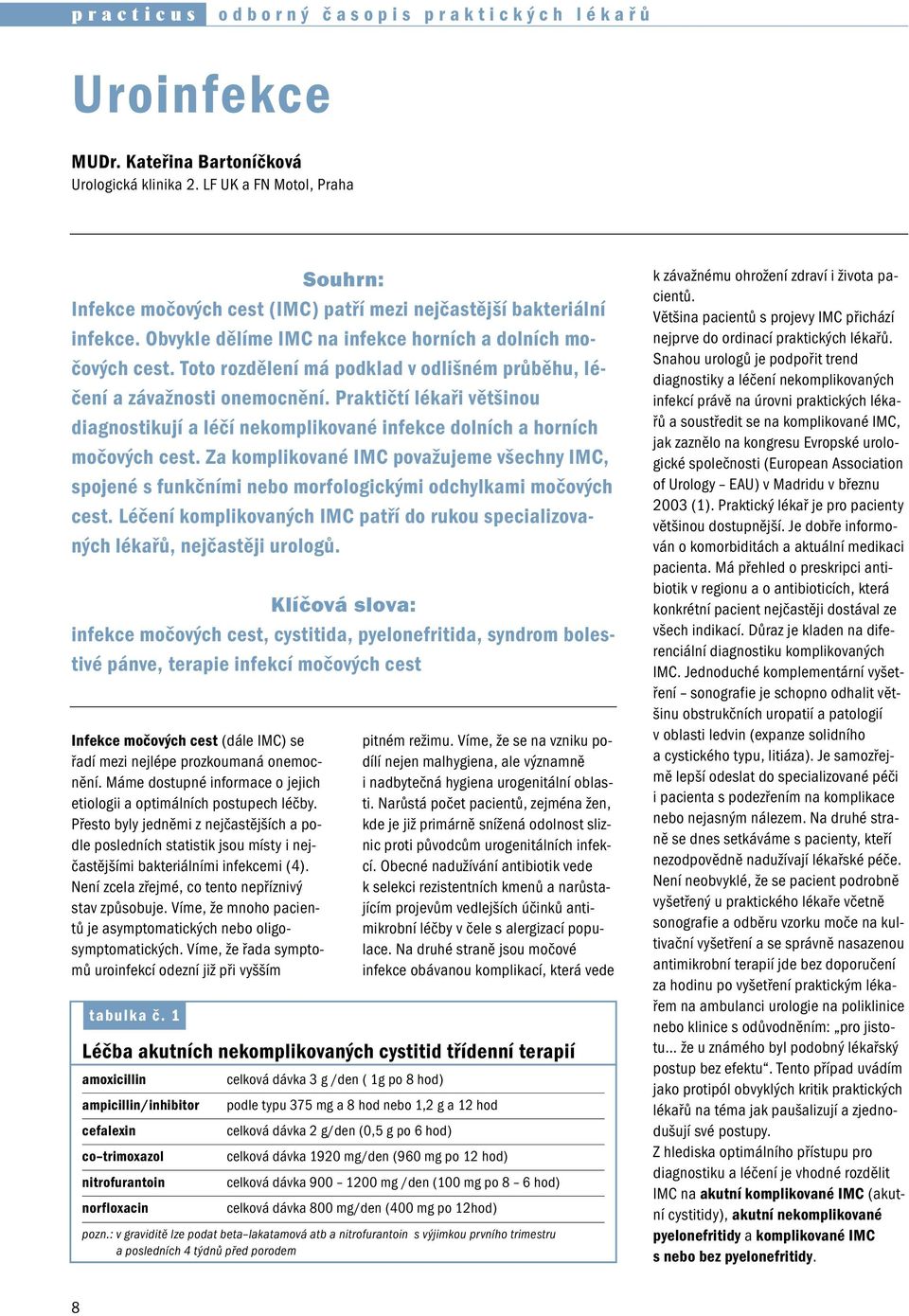 Toto rozdělení má podklad v odlišném průběh, léčení a závažnosti onemocnění. Praktičtí lékaři většino diagnostikjí a léčí nekomplikované infekce dolních a horních močových cest.