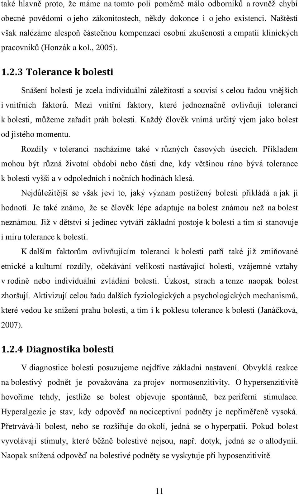 05). 1.2.3 Tolerance k bolesti Snášení bolesti je zcela individuální záleţitostí a souvisí s celou řadou vnějších i vnitřních faktorů.