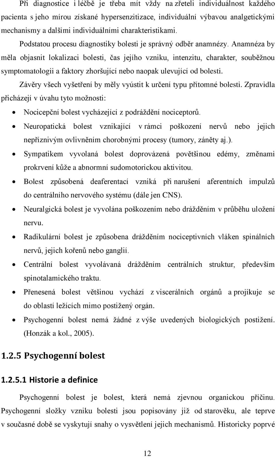 Anamnéza by měla objasnit lokalizaci bolesti, čas jejího vzniku, intenzitu, charakter, souběţnou symptomatologii a faktory zhoršující nebo naopak ulevující od bolesti.