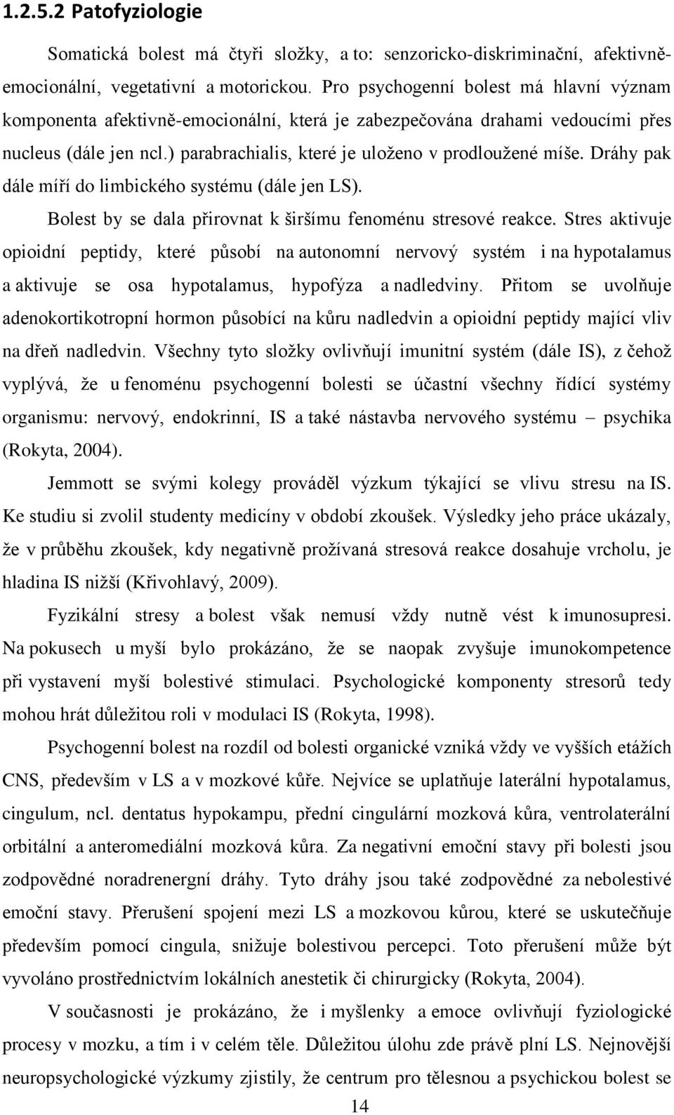 Dráhy pak dále míří do limbického systému (dále jen LS). Bolest by se dala přirovnat k širšímu fenoménu stresové reakce.