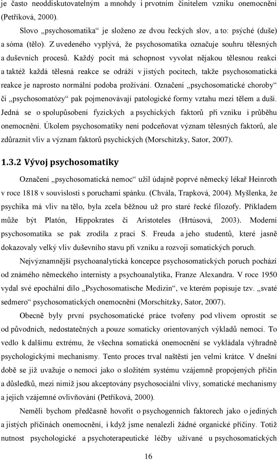 Kaţdý pocit má schopnost vyvolat nějakou tělesnou reakci a taktéţ kaţdá tělesná reakce se odráţí v jistých pocitech, takţe psychosomatická reakce je naprosto normální podoba proţívání.