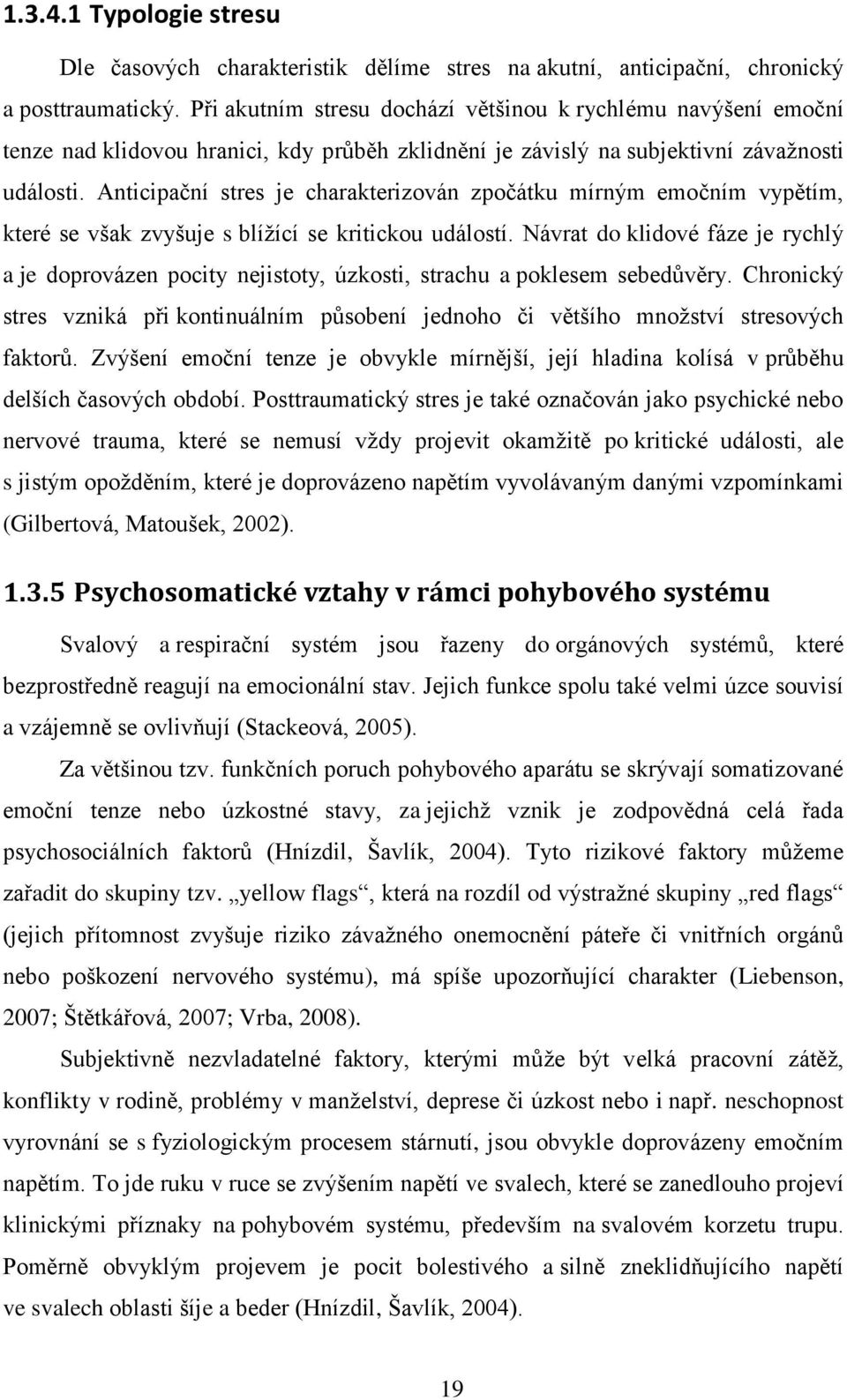 Anticipační stres je charakterizován zpočátku mírným emočním vypětím, které se však zvyšuje s blíţící se kritickou událostí.