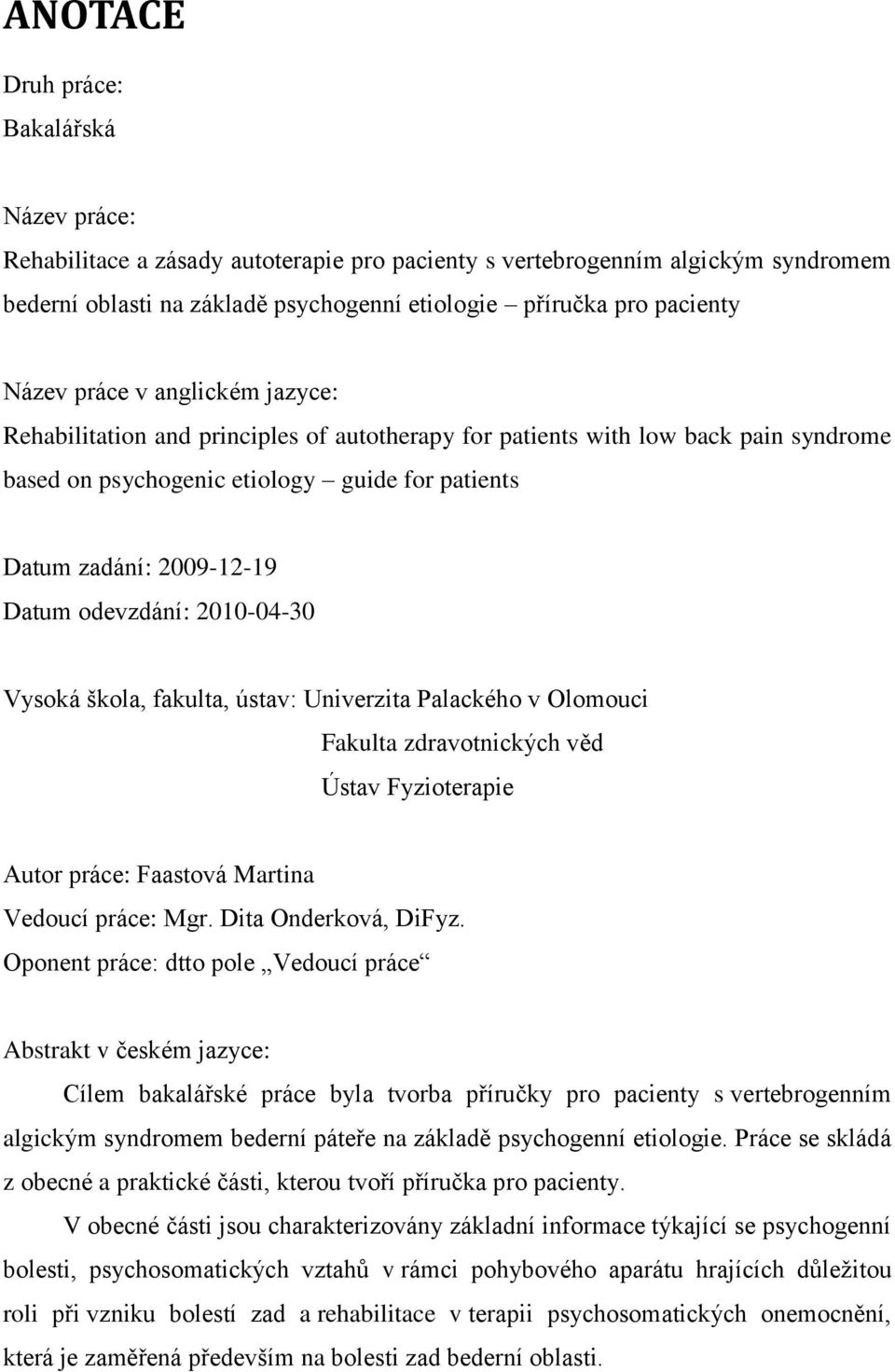 odevzdání: 2010-04-30 Vysoká škola, fakulta, ústav: Univerzita Palackého v Olomouci Fakulta zdravotnických věd Ústav Fyzioterapie Autor práce: Faastová Martina Vedoucí práce: Mgr.