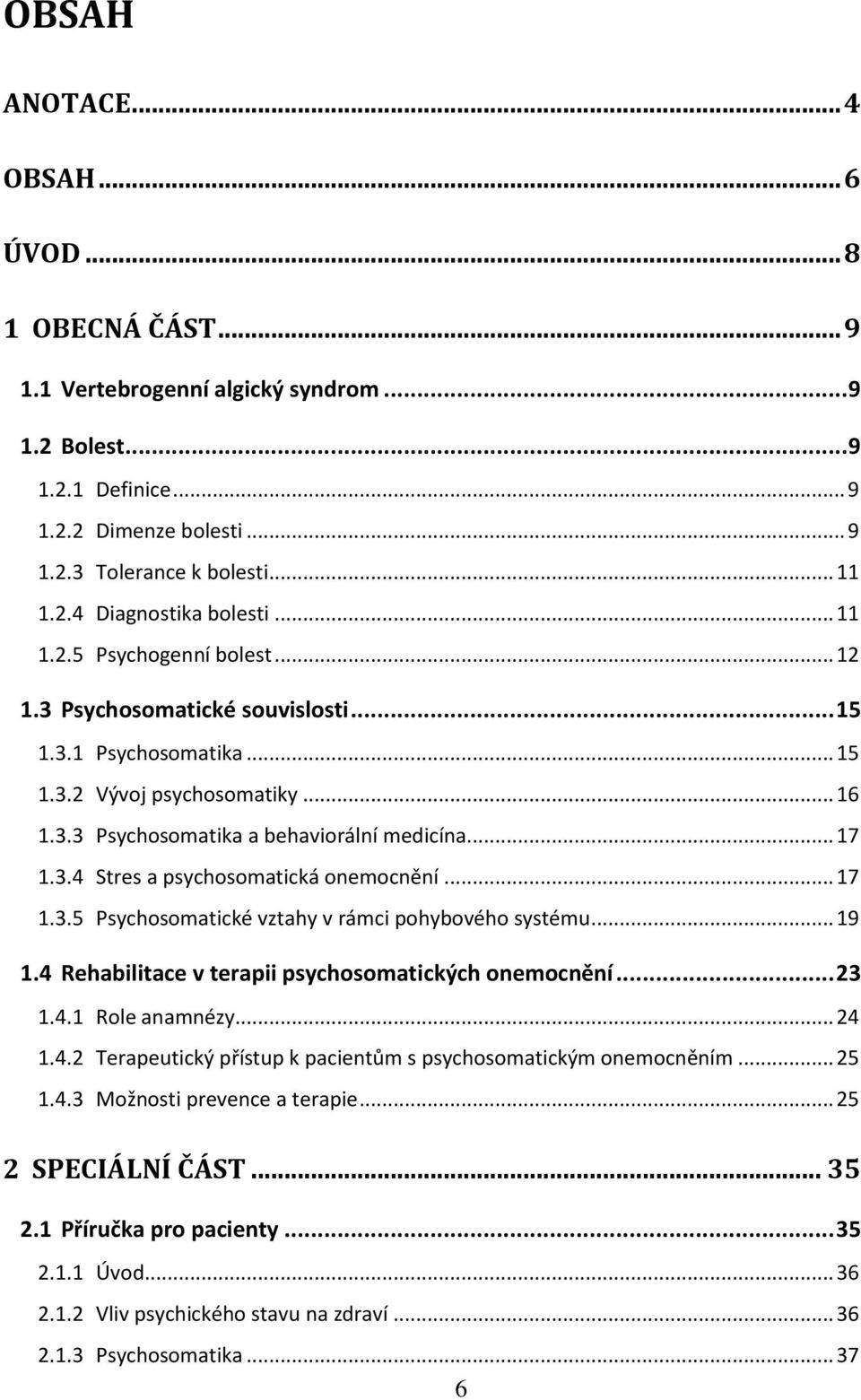 .. 17 1.3.5 Psychosomatické vztahy v rámci pohybového systému... 19 1.4 Rehabilitace v terapii psychosomatických onemocnění... 23 1.4.1 Role anamnézy... 24 1.4.2 Terapeutický přístup k pacientům s psychosomatickým onemocněním.