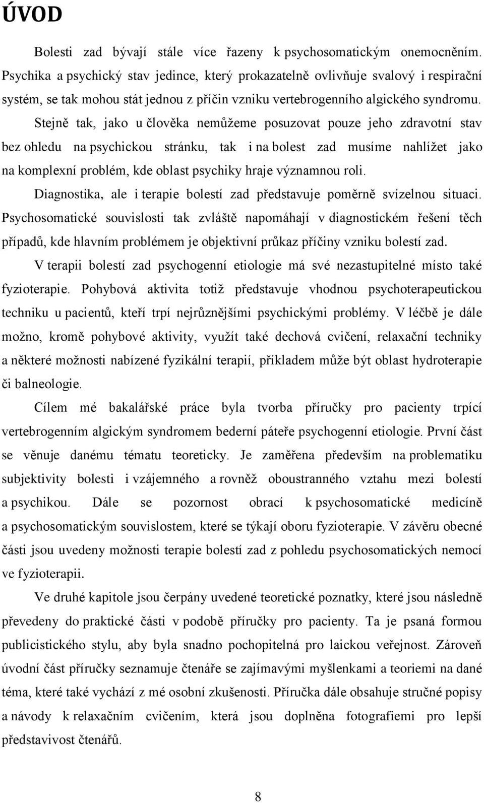 Stejně tak, jako u člověka nemůţeme posuzovat pouze jeho zdravotní stav bez ohledu na psychickou stránku, tak i na bolest zad musíme nahlíţet jako na komplexní problém, kde oblast psychiky hraje