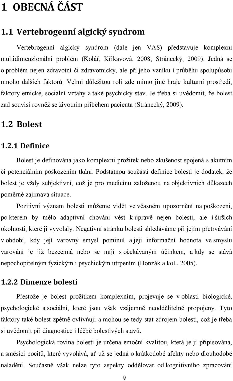 Velmi důleţitou roli zde mimo jiné hraje kulturní prostředí, faktory etnické, sociální vztahy a také psychický stav.