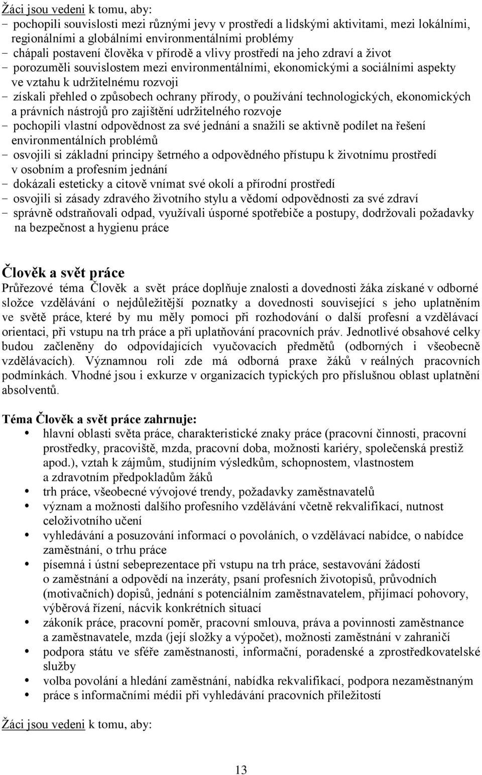 ochrany přírody, o používání technologických, ekonomických a právních nástrojů pro zajištění udržitelného rozvoje pochopili vlastní odpovědnost za své jednání a snažili se aktivně podílet na řešení