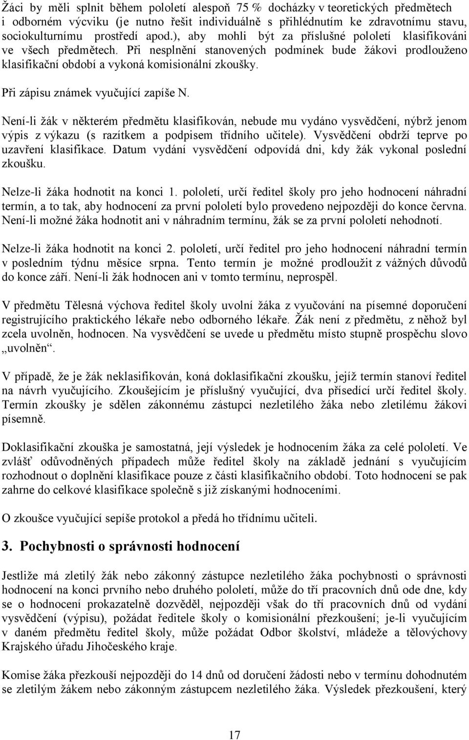 Při zápisu známek vyučující zapíše N. Není-li žák v některém předmětu klasifikován, nebude mu vydáno vysvědčení, nýbrž jenom výpis z výkazu (s razítkem a podpisem třídního učitele).