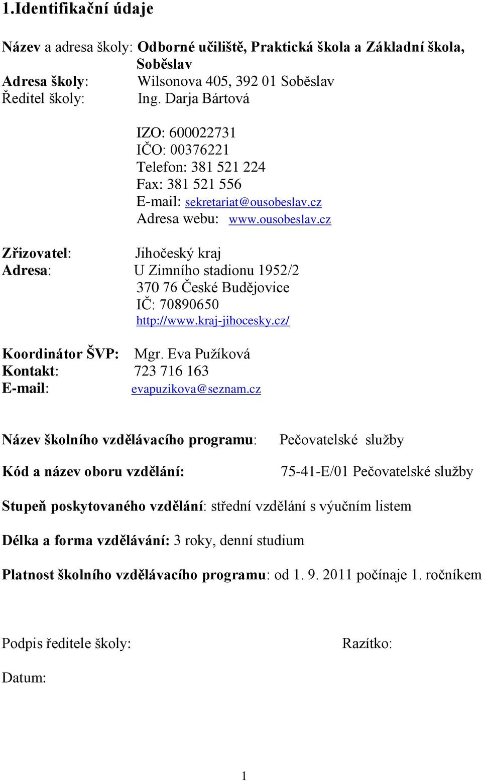 cz Adresa webu: www.ousobeslav.cz Zřizovatel: Jihočeský kraj Adresa: U Zimního stadionu 1952/2 370 76 České Budějovice IČ: 70890650 http://www.kraj-jihocesky.cz/ Koordinátor ŠVP: Mgr.