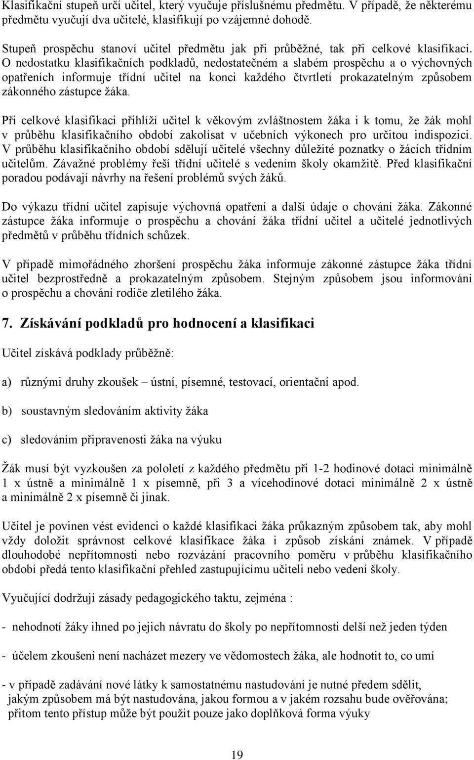 O nedostatku klasifikačních podkladů, nedostatečném a slabém prospěchu a o výchovných opatřeních informuje třídní učitel na konci každého čtvrtletí prokazatelným způsobem zákonného zástupce žáka.