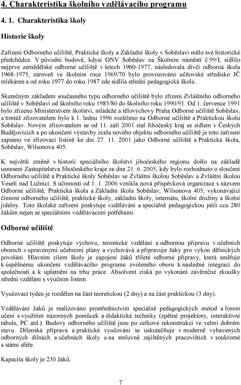 99/i, sídlilo nejprve zemědělské odborné učiliště v letech 1960-1977, následovala dívčí odborná škola 1968-1975, zároveň ve školním roce 1969/70 bylo provozováno učňovské středisko JČ mlékáren a od