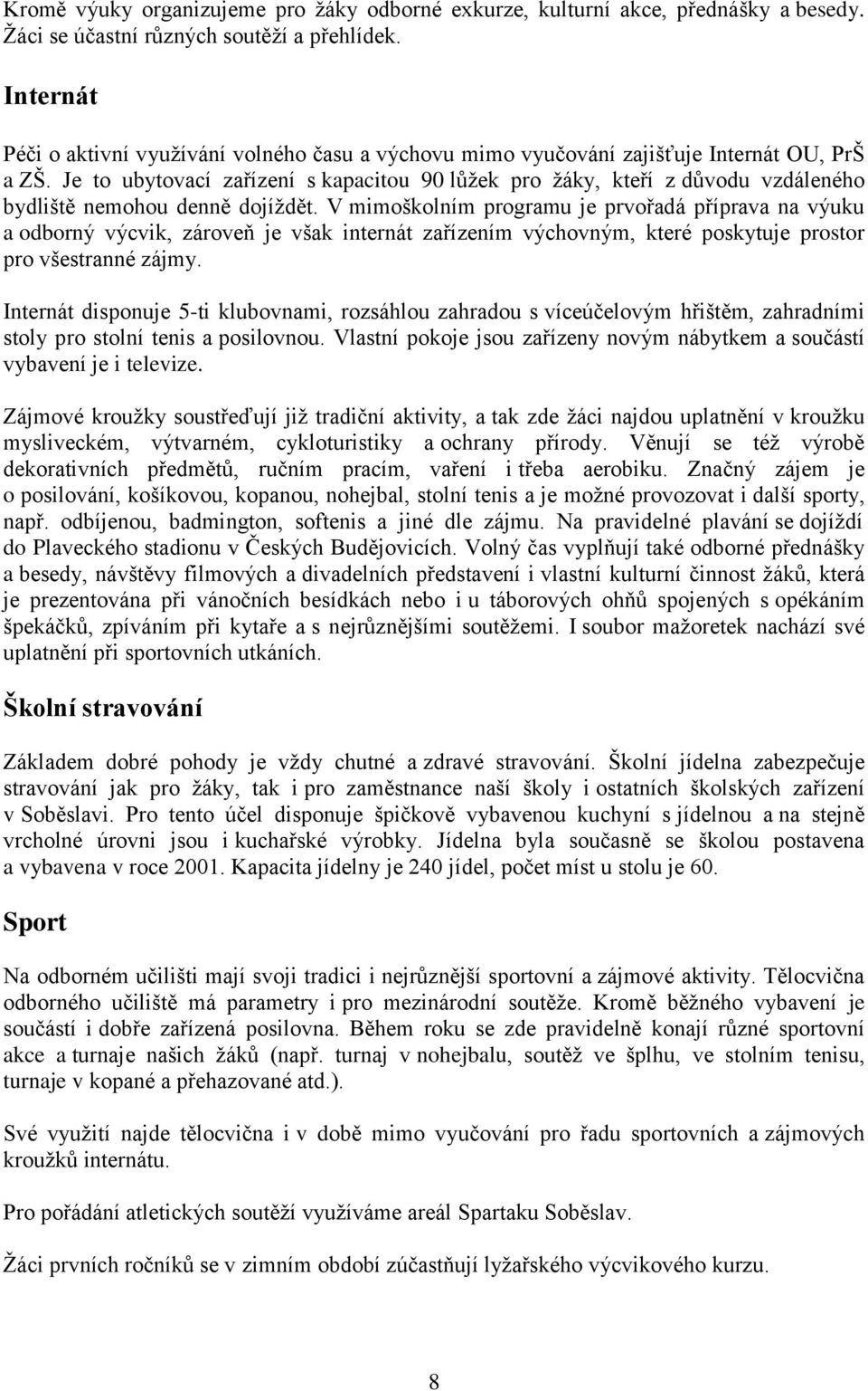 Je to ubytovací zařízení s kapacitou 90 lůžek pro žáky, kteří z důvodu vzdáleného bydliště nemohou denně dojíždět.