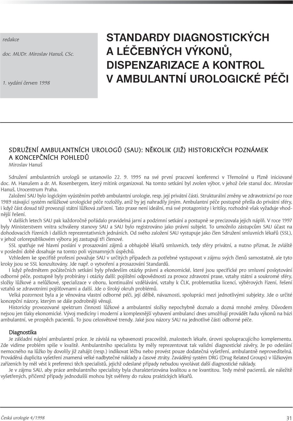 KONCEPČNÍCH POHLEDŮ Miroslav Hanuš Sdružení ambulantních urologů se ustanovilo 22. 9. 1995 na své první pracovní konferenci v Třemošné u Plzně iniciované doc. M. Hanušem a dr. M. Rosenbergem, který mítink organizoval.