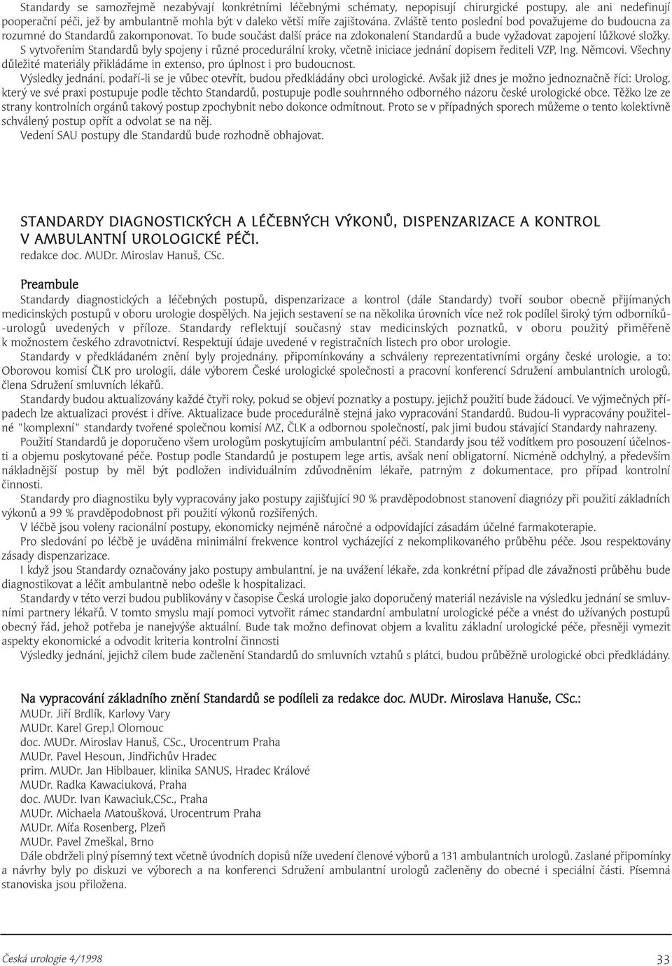 S vytvořením Standardů byly spojeny i různé procedurální kroky, včetně iniciace jednání dopisem řediteli VZP, Ing. Němcovi.