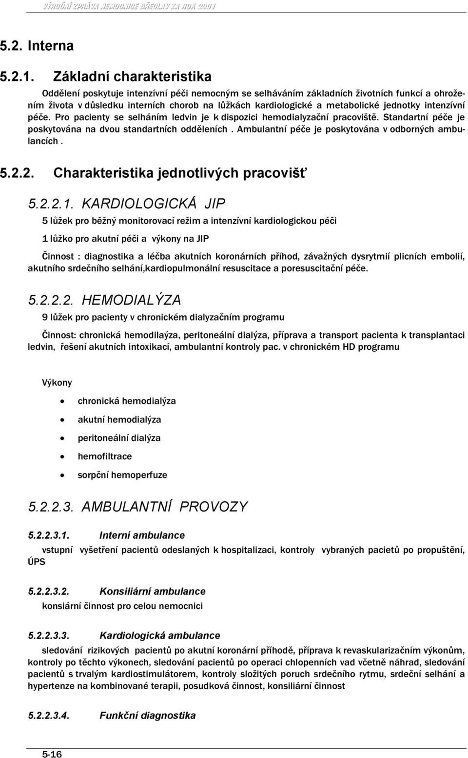 jednotky intenzívní péče. Pro pacienty se selháním ledvin je k dispozici hemodialyzační pracoviště. Standartní péče je poskytována na dvou standartních odděleních.