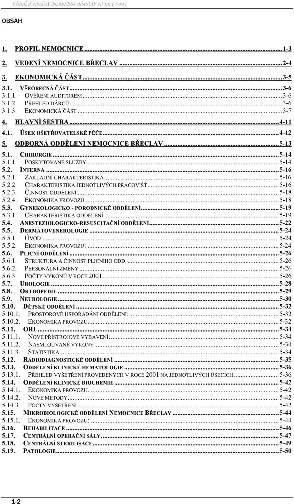 ..5-16 5.2.2. CHARAKTERISTIKA JEDNOTLIVÝCH PRACOVIŠŤ...5-16 5.2.3. ČINNOST ODDĚLENÍ...5-18 5.2.4. EKONOMIKA PROVOZU...5-18 5.3. GYNEKOLOGICKO - PORODNICKÉ ODDĚLENÍ...5-19 5.3.1. CHARAKTERISTIKA ODDĚLENÍ.