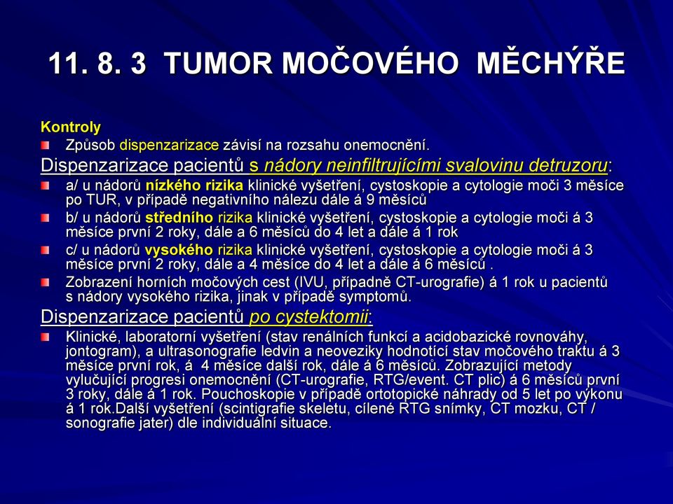 9 měsíců b/ u nádorů středního rizika klinické vyšetření, cystoskopie a cytologie moči á 3 měsíce první 2 roky, dále a 6 měsíců do 4 let a dále á 1 rok c/ u nádorů vysokého rizika klinické vyšetření,