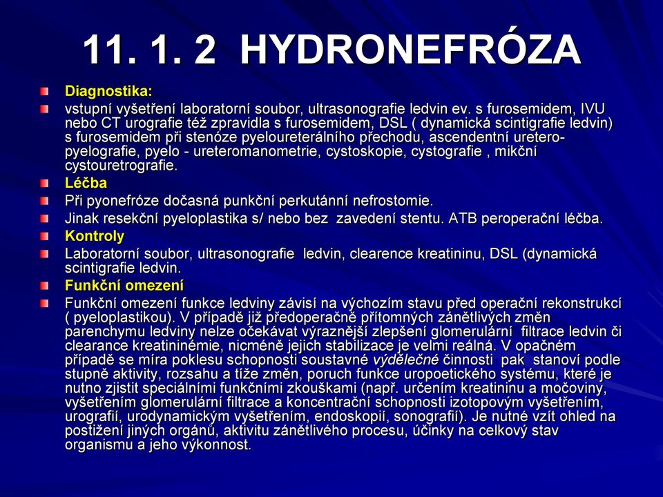 ureteromanometrie, cystoskopie, cystografie, mikční cystouretrografie. Léčba Při pyonefróze dočasná punkční perkutánní nefrostomie. Jinak resekční pyeloplastika s/ nebo bez zavedení stentu.