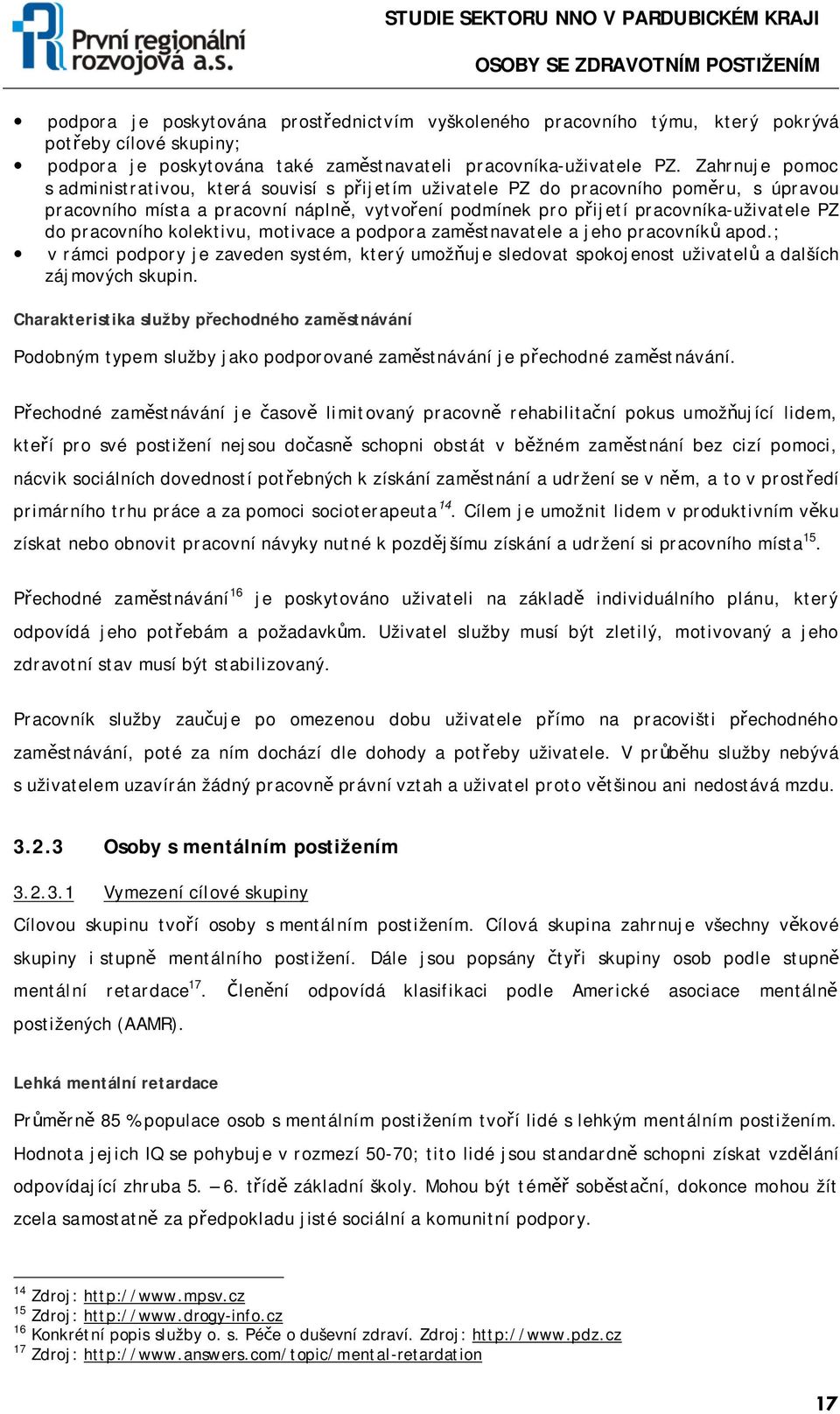 pracovního kolektivu, motivace a podpora zaměstnavatele a jeho pracovníků apod.; v rámci podpory je zaveden systém, který umožňuje sledovat spokojenost uživatelů a dalších zájmových skupin.