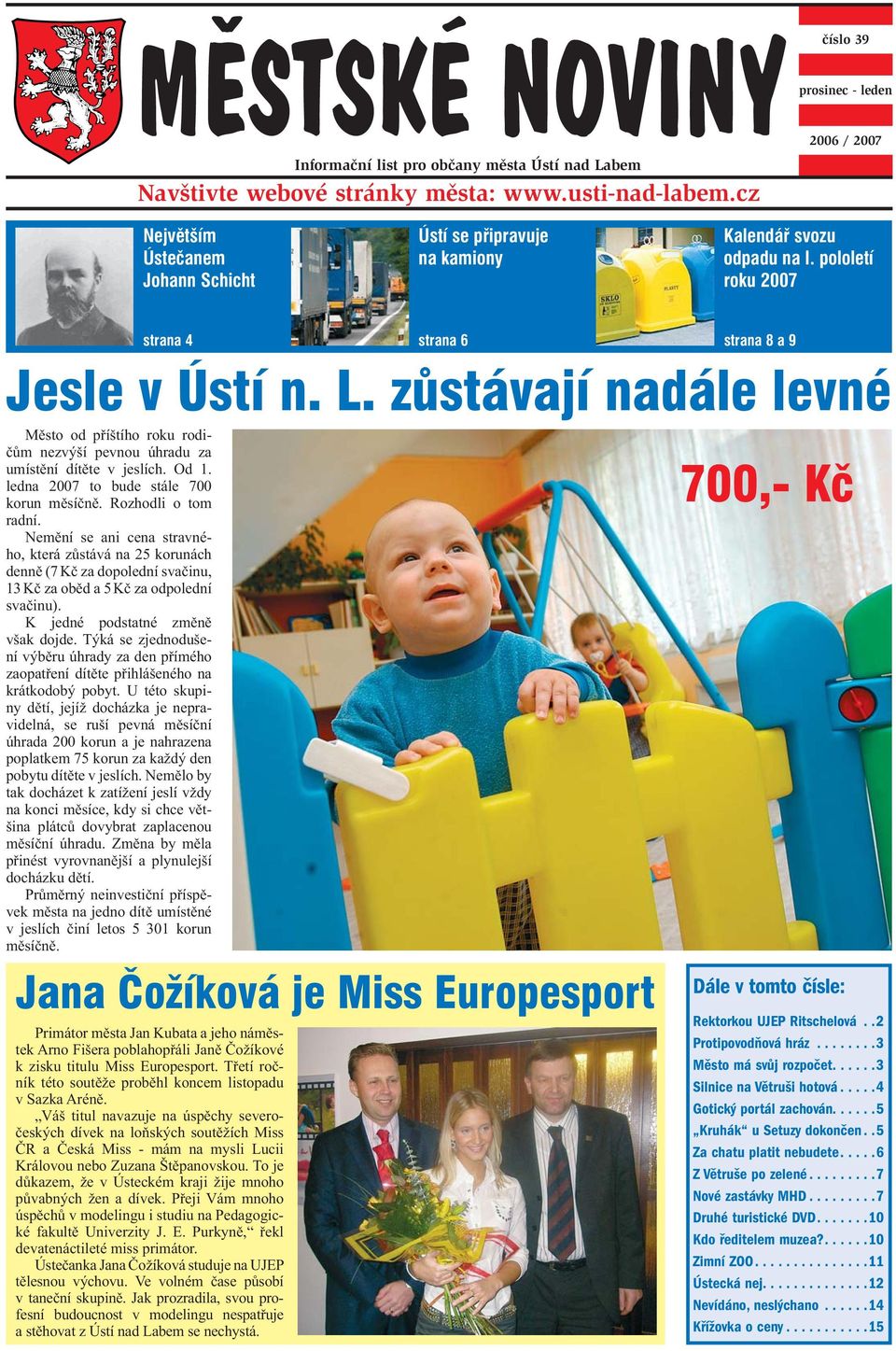 pololetí roku 2007 strana 4 Město od příštího roku rodičům nezvýší pevnou úhradu za umístění dítěte v jeslích. Od 1. ledna 2007 to bude stále 700 korun měsíčně. Rozhodli o tom radní.