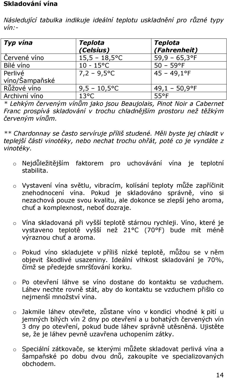 skladování v trochu chladnějším prostoru než těžkým červeným vínům. ** Chardonnay se často servíruje příliš studené.