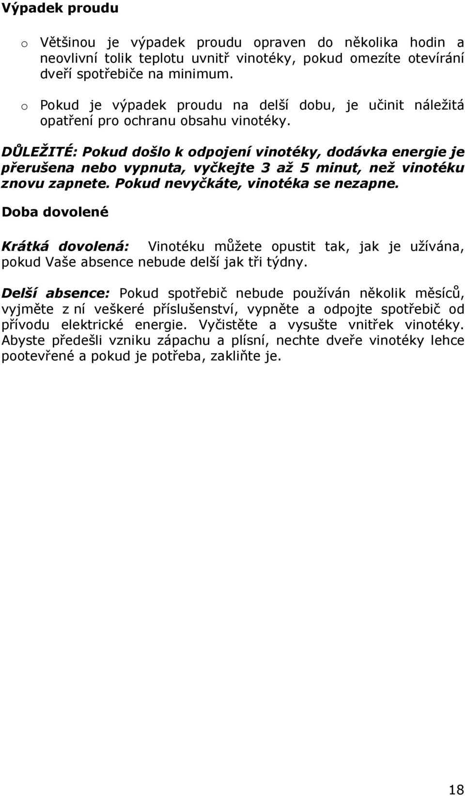 DŮLEŽITÉ: Pokud došlo k odpojení vinotéky, dodávka energie je přerušena nebo vypnuta, vyčkejte 3 až 5 minut, než vinotéku znovu zapnete. Pokud nevyčkáte, vinotéka se nezapne.