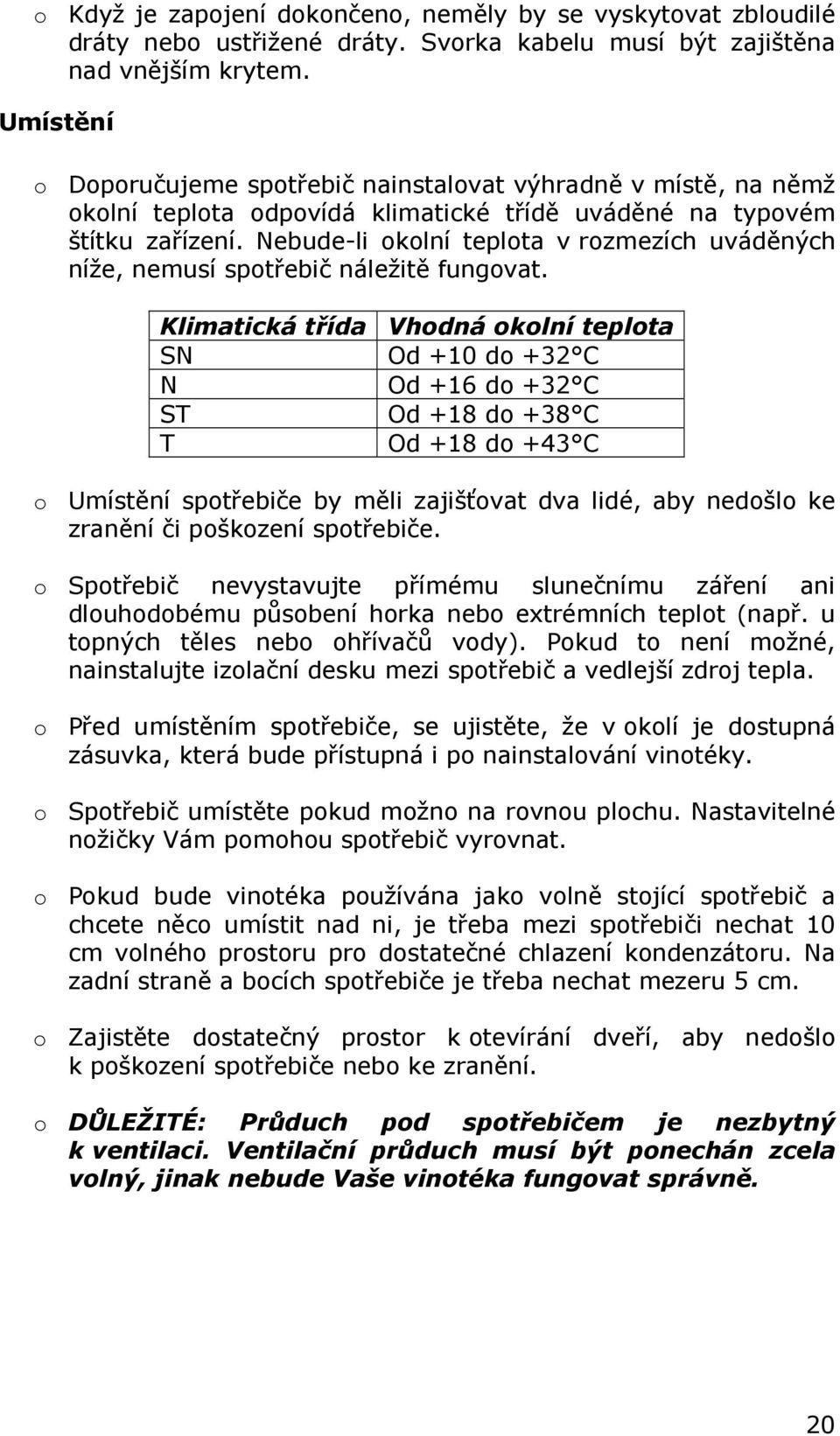 Nebude-li okolní teplota v rozmezích uváděných níže, nemusí spotřebič náležitě fungovat.