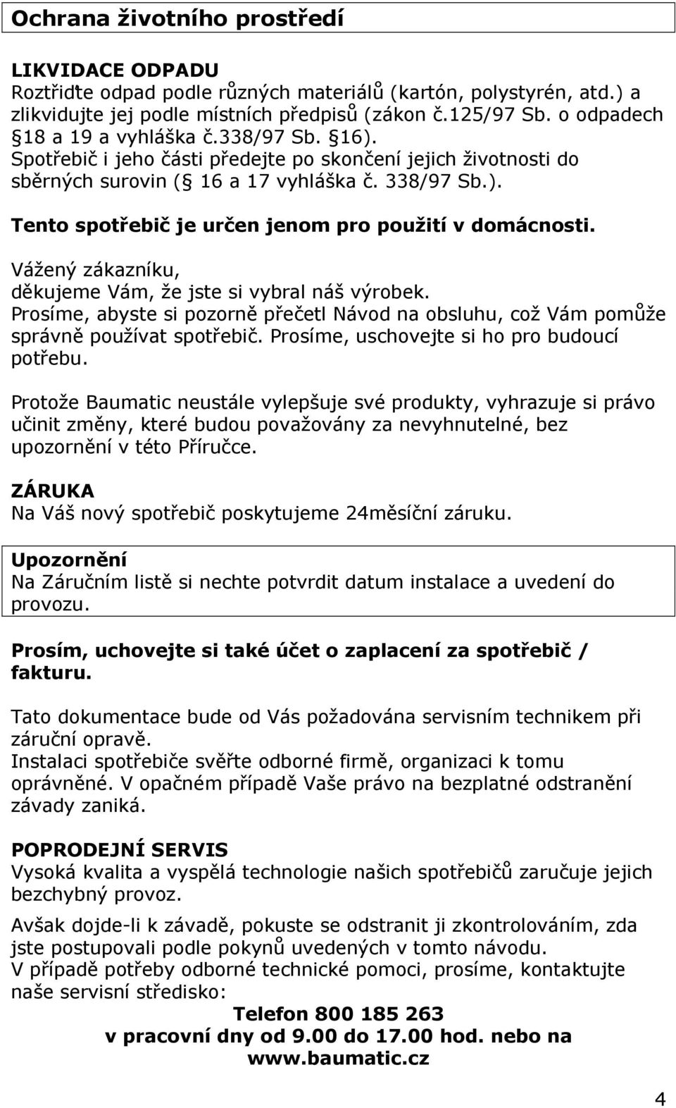 Vážený zákazníku, děkujeme Vám, že jste si vybral náš výrobek. Prosíme, abyste si pozorně přečetl Návod na obsluhu, což Vám pomůže správně používat spotřebič.