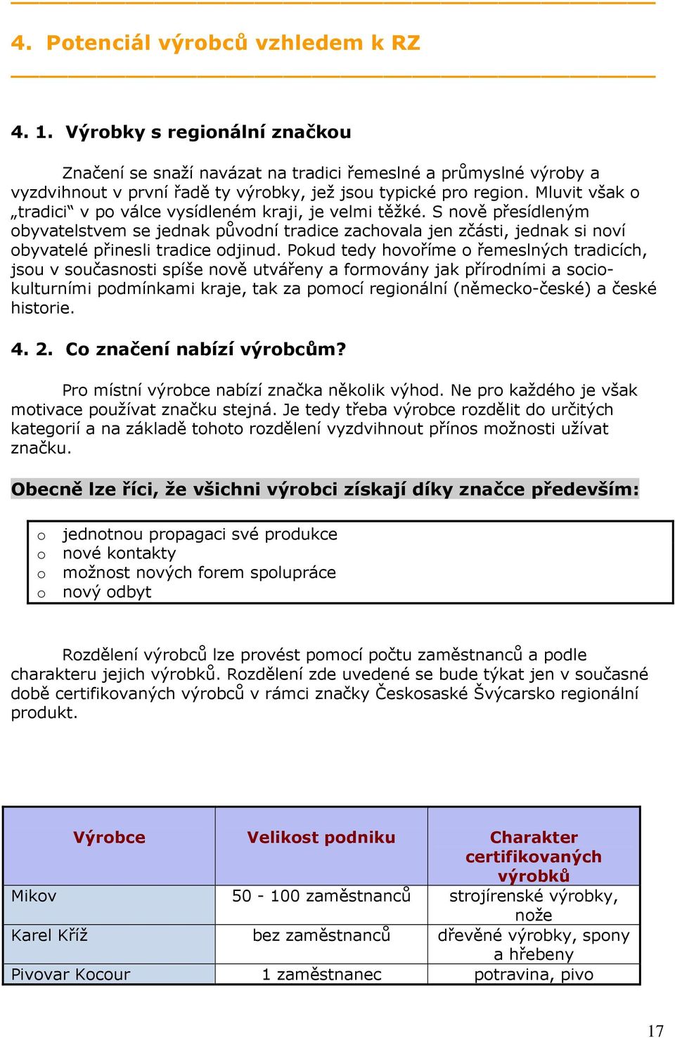 Mluvit však o tradici v po válce vysídleném kraji, je velmi těžké. S nově přesídleným obyvatelstvem se jednak původní tradice zachovala jen zčásti, jednak si noví obyvatelé přinesli tradice odjinud.