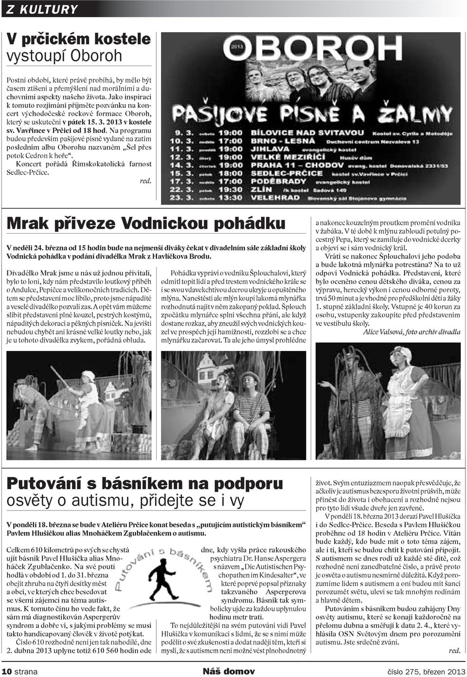 Na programu budou především pašijové písně vydané na zatím posledním albu Oborohu nazvaném Šel přes potok Cedron k hoře. Koncert pořádá Římskokatolická farnost Sedlec-Prčice. red.