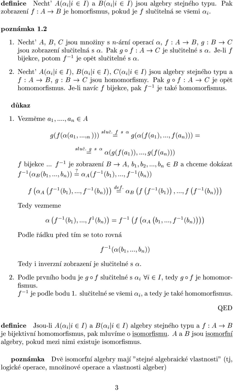 Necht' A( i ji 2 I), B( i ji 2 I), C( i ji 2 I) jsou algebry stejneho typu a f : A! B, g : B! C jsou homomorsmy. Pak g f : A! C je opet homomorsmus. Je-li navc f bijekce, pak f 1 je take homomorsmus.