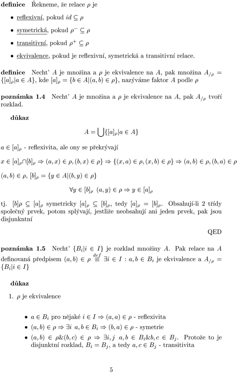 Necht' A je mnozina a je ekvivalence na A, pak A = tvor A = [ f[a] ja 2 Ag a 2 [a] - reexivita, ale ony se prekryvaj x 2 [a] \[b] ) (a; x) 2 ; (b; x) 2 g ) f(x; a) 2 ; (x; b) 2 g ) (a; b) 2 ; (b; a)