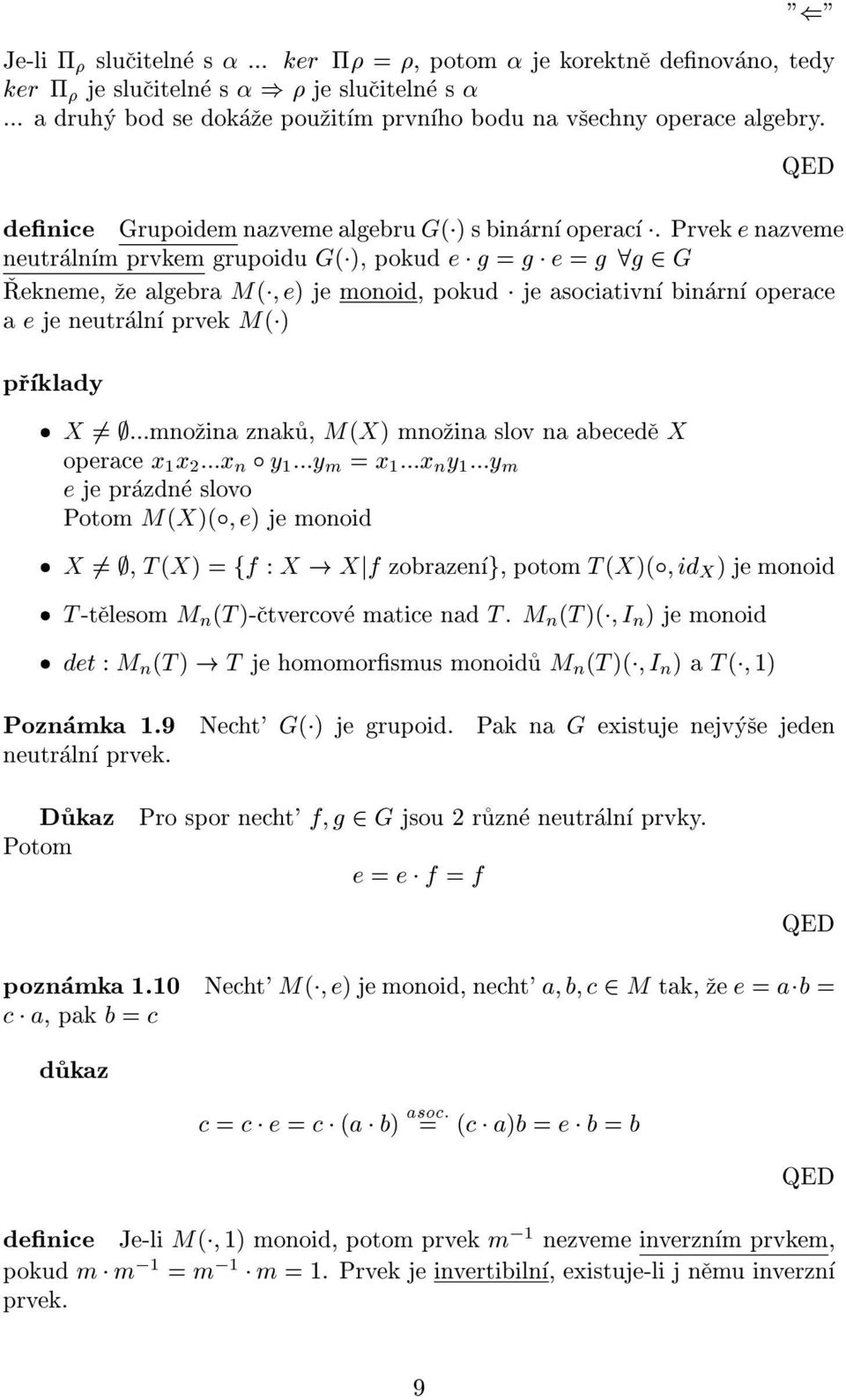 Prvek e nazveme neutralnm prvkem grupoidu G( ), pokud e g = g e = g 8g 2 G Rekneme, ze algebra M( ; e) je monoid, pokud je asociativn binarn operace a e je neutraln prvek M( ) prklady X 6= ;.