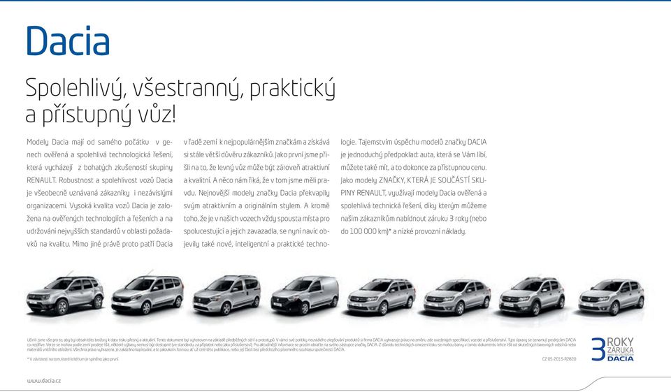 Vysoká kvalita vozů Dacia je založena na ověřených technologiích a řešeních a na udržování nejvyšších standardů v oblasti požadavků na kvalitu.