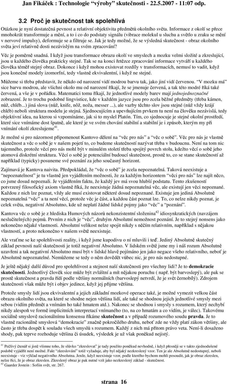 Jak je tedy možné, že se výsledná skutečnost - obraz okolního světa jeví relativně dosti nezávislým na svém zpracování? Věc je poměrně snadná.