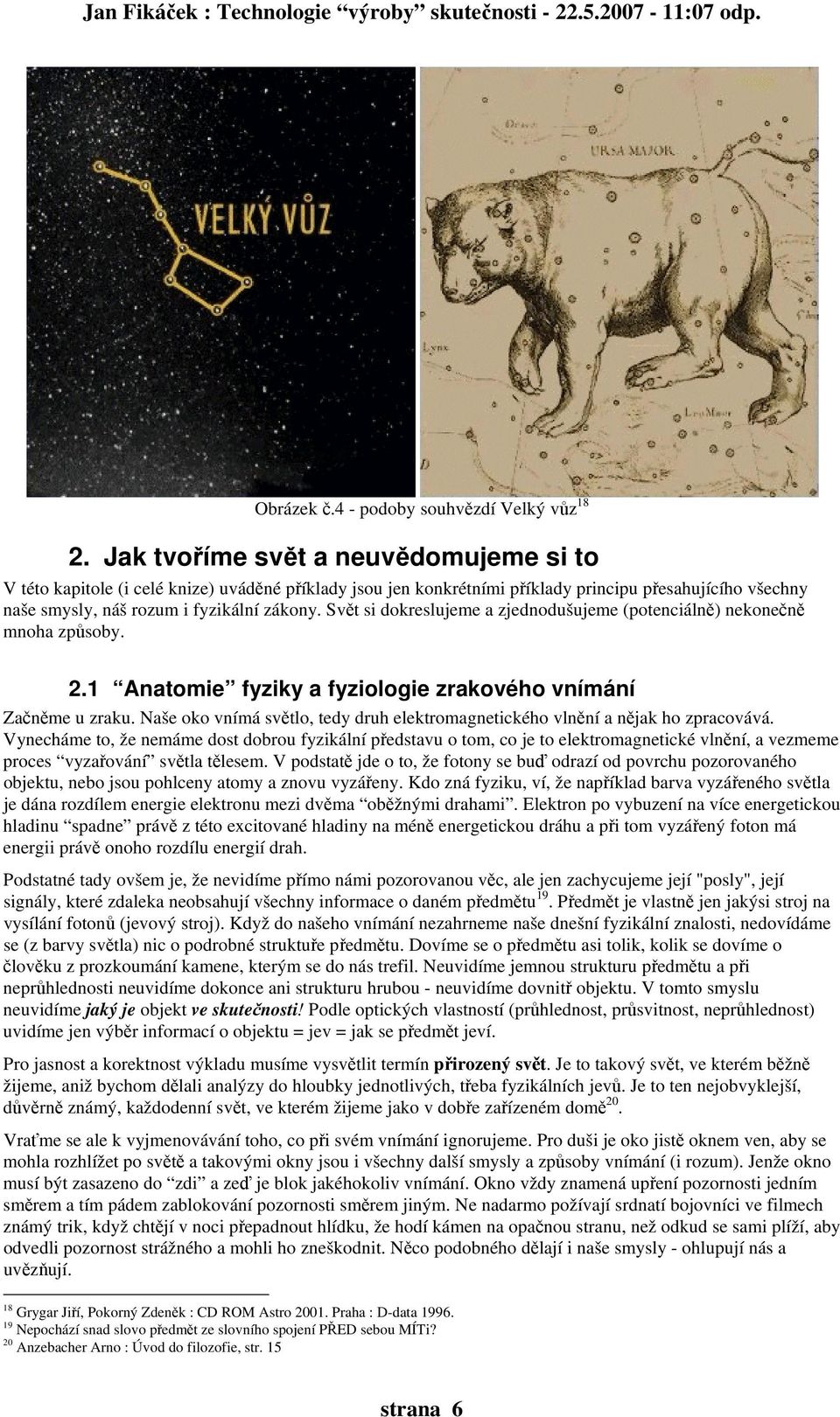 Svět si dokreslujeme a zjednodušujeme (potenciálně) nekonečně mnoha způsoby. 2.1 Anatomie fyziky a fyziologie zrakového vnímání Začněme u zraku.