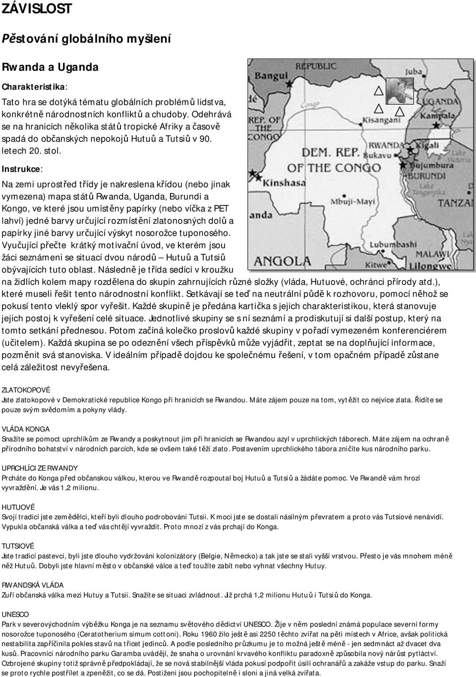 Instrukce: Na zemi uprost ed t ídy je nakreslena k ídou (nebo jinak vymezena) mapa stát Rwanda, Uganda, Burundi a Kongo, ve které jsou umíst ny papírky (nebo ví ka z PET lahví) jedné barvy ur ující